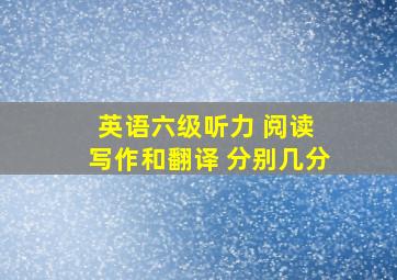 英语六级听力 阅读 写作和翻译 分别几分